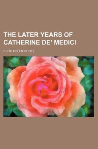 Cover of The Later Years of Catherine de' Medici