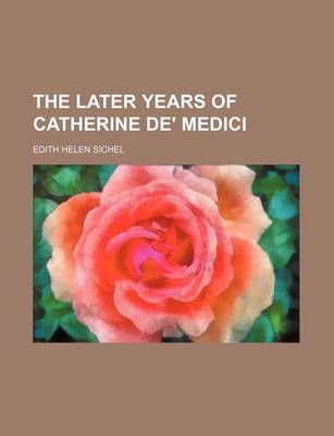 Book cover for The Later Years of Catherine de' Medici