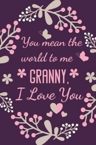 Cover of You Mean The World To Me Granny, I Love You
