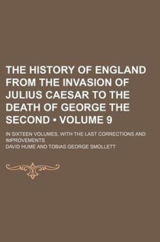 Cover of The History of England from the Invasion of Julius Caesar to the Death of George the Second (Volume 9); In Sixteen Volumes, with the Last Corrections and Improvements
