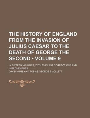 Book cover for The History of England from the Invasion of Julius Caesar to the Death of George the Second (Volume 9); In Sixteen Volumes, with the Last Corrections and Improvements