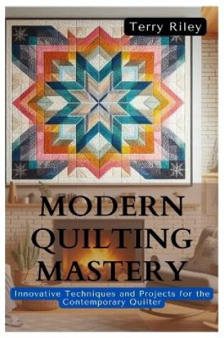 Cover of Modern Quilting Mastery