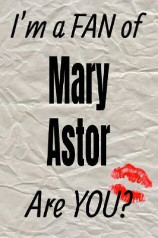 Cover of I'm a Fan of Mary Astor Are You? Creative Writing Lined Journal