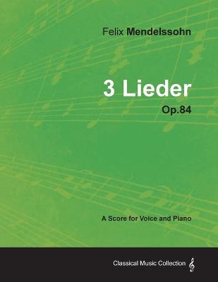 Book cover for Felix Mendelssohn - 3 Lieder - Op.84 - A Score for Voice and Piano