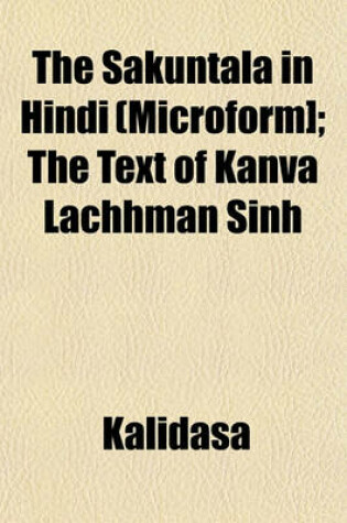 Cover of The Sakuntala in Hindi (Microform]; The Text of Kanva Lachhman Sinh