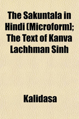 Book cover for The Sakuntala in Hindi (Microform]; The Text of Kanva Lachhman Sinh