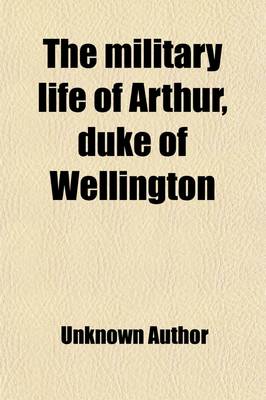 Book cover for The Military Life of Arthur, Duke of Wellington