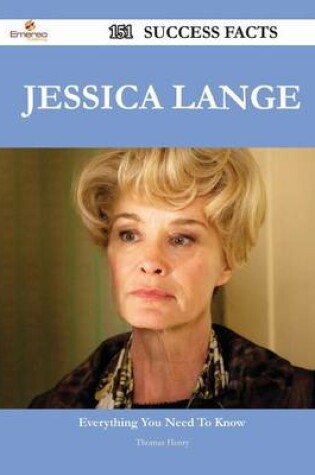 Cover of Jessica Lange 151 Success Facts - Everything You Need to Know about Jessica Lange