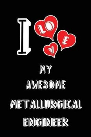 Cover of I Love My Awesome Metallurgical Engineer