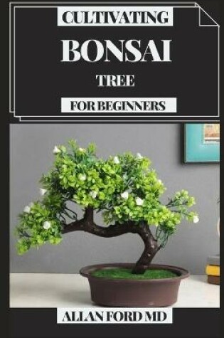Cover of Cultivating Bonsai Tree for Beginners