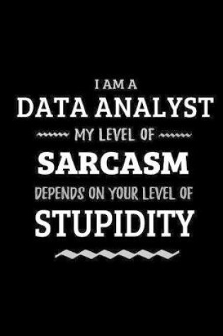 Cover of Data Analyst - My Level of Sarcasm Depends On Your Level of Stupidity