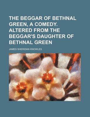 Book cover for The Beggar of Bethnal Green, a Comedy. Altered from the Beggar's Daughter of Bethnal Green