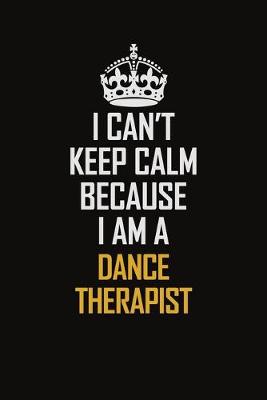 Book cover for I Can't Keep Calm Because I Am A Dance Therapist