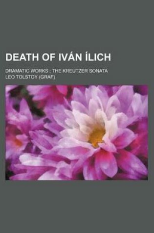 Cover of Death of Ivan Ilich; Dramatic Works the Kreutzer Sonata