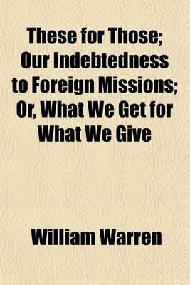 Book cover for These for Those; Our Indebtedness to Foreign Missions Or, What We Get for What We Give
