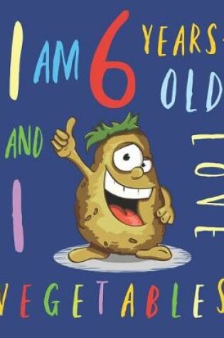 Cover of I Am 6 Years-Old and I Love Vegetables