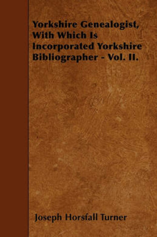 Cover of Yorkshire Genealogist, With Which Is Incorporated Yorkshire Bibliographer - Vol. II.