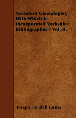 Book cover for Yorkshire Genealogist, With Which Is Incorporated Yorkshire Bibliographer - Vol. II.