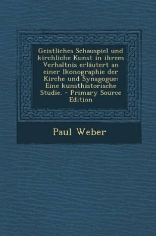 Cover of Geistliches Schauspiel Und Kirchliche Kunst in Ihrem Verhaltnis Erlautert an Einer Ikonographie Der Kirche Und Synagogue