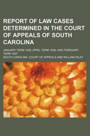 Cover of Report of Law Cases Determined in the Court of Appeals of South Carolina (Volume 1); January Term 1836, April Term 1836, and February Term 1837