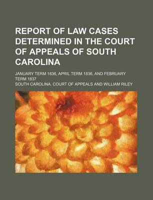 Book cover for Report of Law Cases Determined in the Court of Appeals of South Carolina (Volume 1); January Term 1836, April Term 1836, and February Term 1837