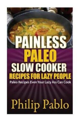 Cover of Painless Paleo Slow Cooker Recipes for Lazy People