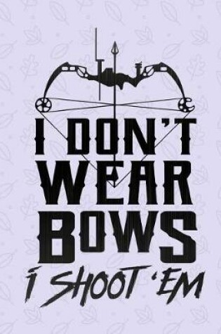 Cover of I Don't Wear Bows I Shoot 'Em Journal Notebook