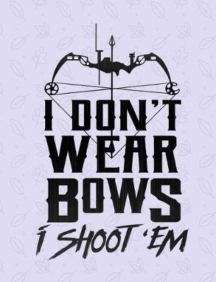 Book cover for I Don't Wear Bows I Shoot 'Em Journal Notebook