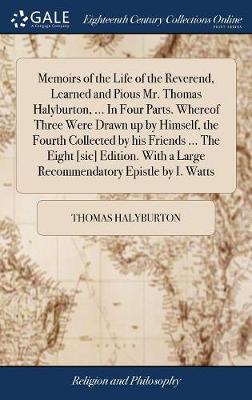 Book cover for Memoirs of the Life of the Reverend, Learned and Pious Mr. Thomas Halyburton, ... In Four Parts. Whereof Three Were Drawn up by Himself, the Fourth Collected by his Friends ... The Eight [sic] Edition. With a Large Recommendatory Epistle by I. Watts