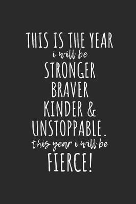 Book cover for This Is the Year I Will Be Stronger, Braver, Kinder & Unstoppable. This Year I Will Be Fierce!