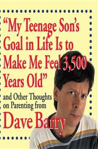Cover of My Teenage Son's Goal in Life Is to Make Me Feel 3,500 Years Old