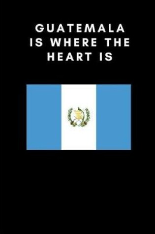 Cover of Guatemala Is Where the Heart Is