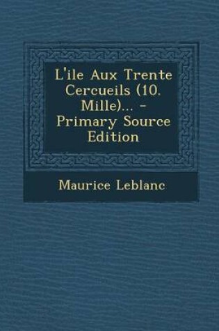Cover of L'Ile Aux Trente Cercueils (10. Mille)... - Primary Source Edition