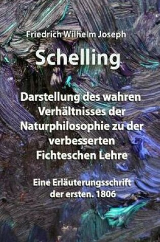 Cover of Darstellung des wahren Verhältnisses der Naturphilosophie zu der verbesserten Fichteschen Lehre