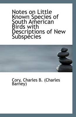 Book cover for Notes on Little Known Species of South American Birds with Descriptions of New Subspecies