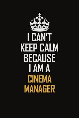 Book cover for I Can't Keep Calm Because I Am A Cinema Manager