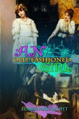 Cover of AN OLD-FASHIONED GIRL BY LOUISA MAY ALCOTT ( Classic Edition Illustrations )