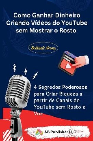 Cover of Como Ganhar Dinheiro Criando Vídeos do YouTube sem Mostrar o Rosto