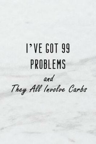 Cover of I've Got 99 Problems and They All Involve Carbs