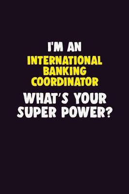 Book cover for I'M An International Banking Coordinator, What's Your Super Power?