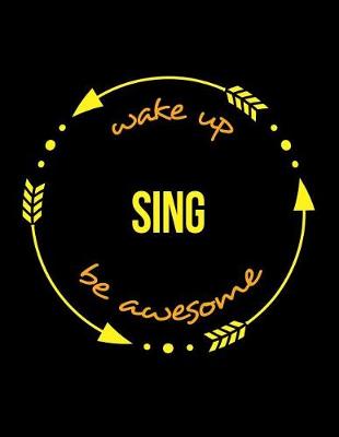 Book cover for Wake Up Sing Be Awesome Cool Notebook for a Choir Master or Mistress, Legal Ruled Journal