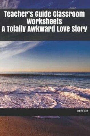 Cover of Teacher's Guide Classroom Worksheets a Totally Awkward Love Story