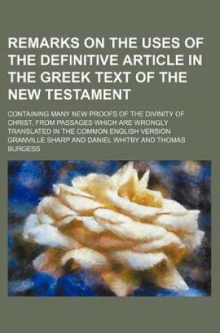 Cover of Remarks on the Uses of the Definitive Article in the Greek Text of the New Testament; Containing Many New Proofs of the Divinity of Christ, from Passages Which Are Wrongly Translated in the Common English Version