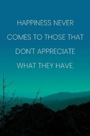 Cover of Inspirational Quote Notebook - 'Happiness Never Comes To Those That Don't Appreciate What They Have.' - Inspirational Journal to Write in