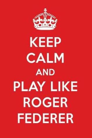 Cover of Keep Calm and Play Like Roger Federer