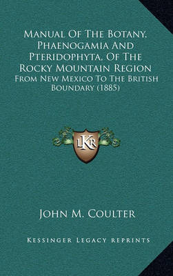 Book cover for Manual of the Botany, Phaenogamia and Pteridophyta, of the Rocky Mountain Region