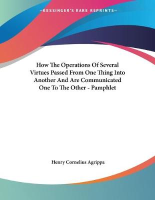 Book cover for How The Operations Of Several Virtues Passed From One Thing Into Another And Are Communicated One To The Other - Pamphlet