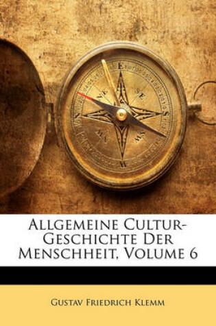 Cover of Allgemeine Cultur-Geschichte Der Menschheit, Sechster Band