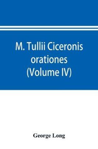 Cover of M. Tullii Ciceronis orationes (Volume IV)