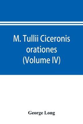 Book cover for M. Tullii Ciceronis orationes (Volume IV)